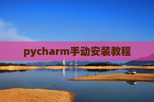 pycharm手动安装教程 pycharm手动安装教程